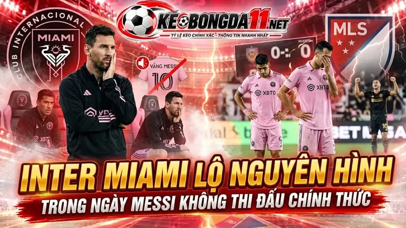 Kèo Inter Miami Lo Nguyen Hinh Trong Ngay Messi Khong Thi Dau Chinh Thuc