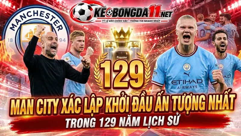 Kèo Man City Xac Lap Khoi Dau An Tuong Nhat Trong 129 Nam Lich Su